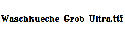 Waschkueche-Grob-Ultra.ttf