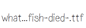 what...fish-died-.ttf