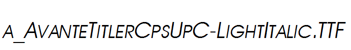 a_AvanteTitlerCpsUpC-LightItalic.TTF